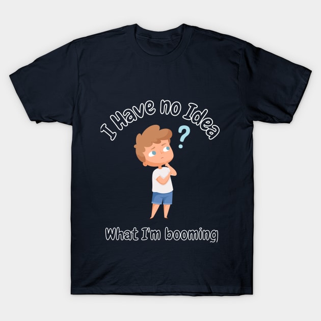 I have no idea what i'm booming Graphic T-Shirt by Designmagenta